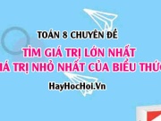 Cách tìm giá trị lớn nhất (GTLN), giá trị nhỏ nhất (GTNN) của biểu thức Toán 8